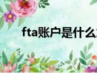 fta账户是什么意思（fta是什么意思）