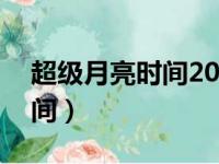 超级月亮时间2023年8月31日（超级月亮时间）