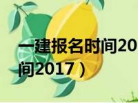 一建报名时间2024年报名时间（一建报名时间2017）