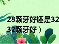 28颗牙好还是32颗牙好面相（28颗牙好还是32颗牙好）