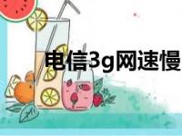 电信3g网速慢（电信3g上网卡速度）