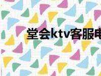 堂会ktv客服电话（堂会ktv价格表）