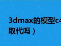 3dmax的模型c4d能用吗（3dmax会被c4d取代吗）