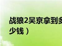 战狼2吴京拿到多少钱（战狼2吴京能分到多少钱）