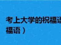 考上大学的祝福语四个字（考上大学的四字祝福语）