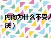 内向为什么不受人喜欢（为什么内向的人被讨厌）