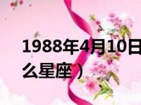 1988年4月10日是什么星座（4月10日是什么星座）