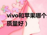 vivo和苹果哪个质量好些（vivo和苹果哪个质量好）