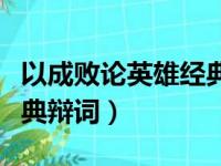 以成败论英雄经典辩词知乎（以成败论英雄经典辩词）