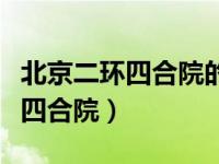 北京二环四合院的房价多少钱一平（北京二环四合院）