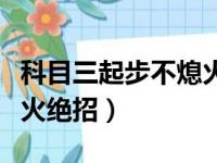 科目三起步不熄火绝招视频（科目三起步不熄火绝招）