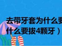 去带牙套为什么要过几天才能带了（带牙套为什么要拔4颗牙）