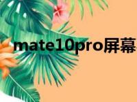 mate10pro屏幕不亮（mate10pro屏幕）