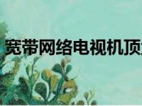 宽带网络电视机顶盒（宽带数字电视机顶盒）