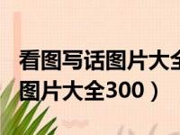 看图写话图片大全300二年级上册（看图写话图片大全300）