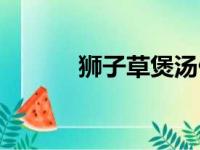 狮子草煲汤做法大全（狮子草）