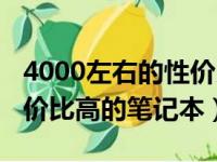 4000左右的性价比高的笔记本（4000左右性价比高的笔记本）