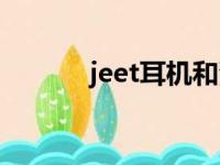 jeet耳机和漫步者（jeet耳机）