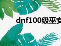 dnf100级巫女武器（dnf巫女武器）