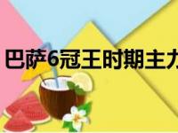 巴萨6冠王时期主力及替补阵容（巴萨6冠王）