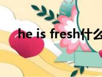 he is fresh什么意思（fresh什么意思）