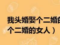 我头婚娶个二婚的女人带2个孩子（我头婚娶个二婚的女人）