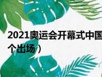 2021奥运会开幕式中国第几个出来（奥运会开幕式中国第几个出场）