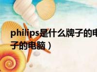 philips是什么牌子的电脑显示屏怎么样（philips是什么牌子的电脑）