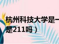 杭州科技大学是一本是二本吗（杭州科技大学是211吗）