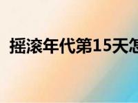 摇滚年代第15天怎么过（摇滚年代第15天）