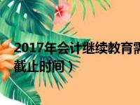 2017年会计继续教育需要多少学分（2017年会计继续教育截止时间）