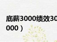 底薪3000绩效3000啥意思（底薪3000绩效3000）