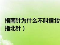 指南针为什么不叫指北针 脑筋急转弯呢（指南针为什么不叫指北针）