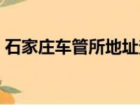 石家庄车管所地址查询（石家庄车管所地址）