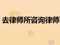 去律师所咨询律师要钱吗（咨询律师要钱吗）