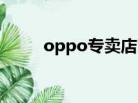 oppo专卖店官网（oppo专卖店）