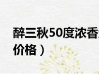 醉三秋50度浓香型价格（醉三秋40度浓香型价格）