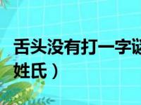 舌头没有打一字谜底是什么（舌头没有了打一姓氏）