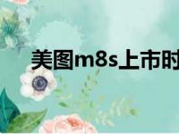 美图m8s上市时间（美图m8上市时间）