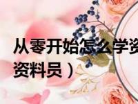 从零开始怎么学资料员合集（从零开始怎么学资料员）