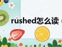 rushed怎么读（攻闻了rush有什么用）