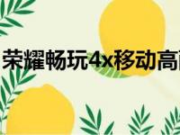 荣耀畅玩4x移动高配版（华为荣耀4x畅玩版）