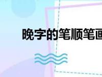 晚字的笔顺笔画顺序表（晚字的笔顺）