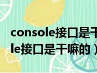 console接口是干嘛的用网线可以吗（console接口是干嘛的）