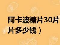 阿卡波糖片30片多少钱拜耳（阿卡波糖片30片多少钱）