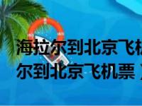 海拉尔到北京飞机票价查询今天10.35（海拉尔到北京飞机票）