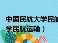 中国民航大学民航运输专业代码（中国民航大学民航运输）