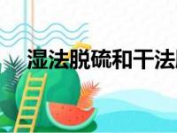 湿法脱硫和干法脱硫的区别（湿法脱硫）