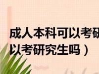 成人本科可以考研究生吗全日制（成人本科可以考研究生吗）