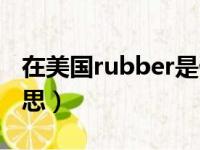 在美国rubber是什么意思（rubber是什么意思）